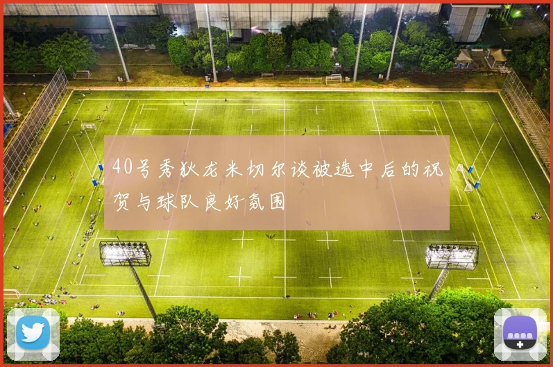40号秀狄龙米切尔谈被选中后的祝贺与球队良好氛围