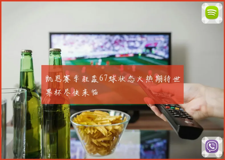 凯恩赛季狂轰67球状态火热期待世界杯尽快来临