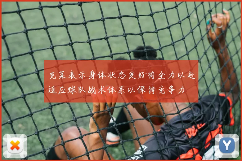 克莱表示身体状态良好将全力以赴适应球队战术体系以保持竞争力